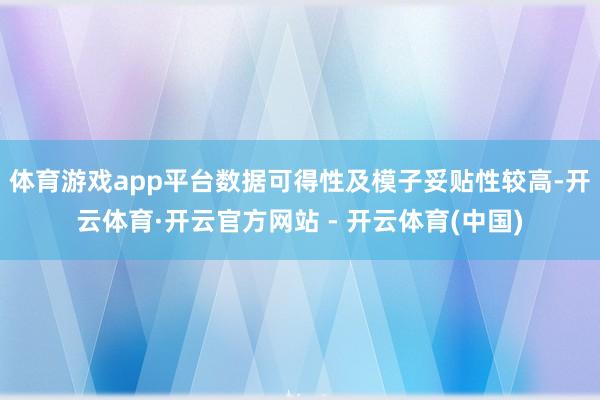 体育游戏app平台数据可得性及模子妥贴性较高-开云体育·开云官方网站 - 开云体育(中国)