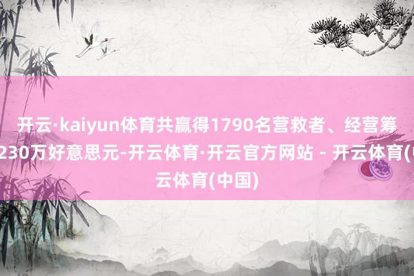 开云·kaiyun体育共赢得1790名营救者、经营筹资约230万好意思元-开云体育·开云官方网站 - 开云体育(中国)